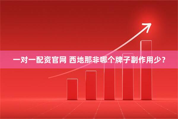 一对一配资官网 西地那非哪个牌子副作用少？