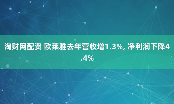 淘财网配资 欧莱雅去年营收增1.3%, 净利润下降4.4%